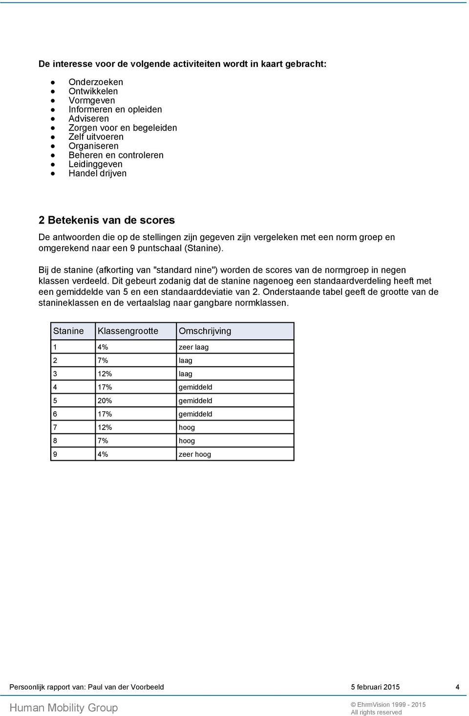 Bij de stanine (afkorting van "standard nine") worden de scores van de normgroep in negen klassen verdeeld.