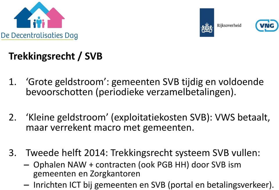 Kleine geldstroom (exploitatiekosten SVB): VWS betaalt, maar verrekent macro met gemeenten. 3.