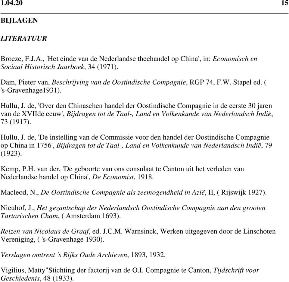 de, 'Over den Chinaschen handel der Oostindische Compagnie in de eerste 30 jaren van de XVIIde eeuw', Bijdragen tot de Taal-, Land en Volkenkunde van Nederlandsch Indië, 73 (1917). Hullu, J.