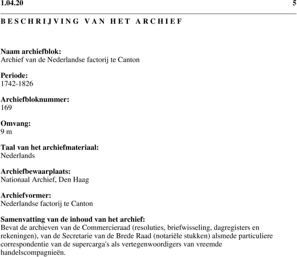 factorij te Canton Samenvatting van de inhoud van het archief: Bevat de archieven van de Commercieraad (resoluties, briefwisseling, dagregisters en