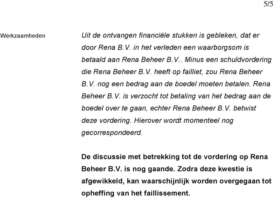 V. betwist deze vordering. Hierover wordt momenteel nog gecorrespondeerd. De discussie met betrekking tot de vordering op Rena Beheer B.V. is nog gaande.