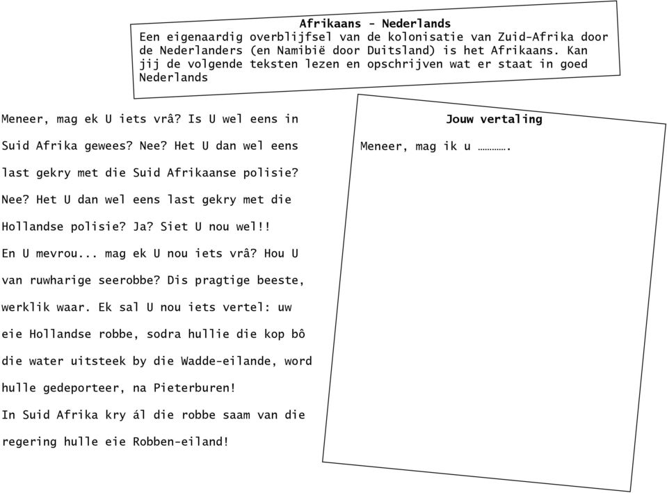 Het U dan wel eens Jouw vertaling Meneer, mag ik u. last gekry met die Suid Afrikaanse polisie? Nee? Het U dan wel eens last gekry met die Hollandse polisie? Ja? Siet U nou wel!! En U mevrou.