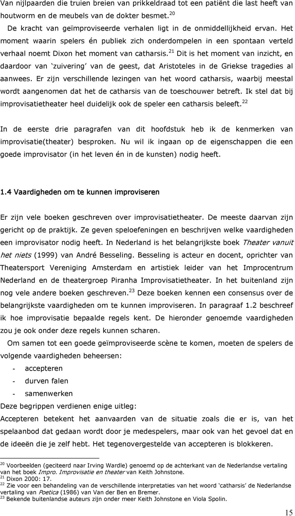 Het moment waarin spelers én publiek zich onderdompelen in een spontaan verteld verhaal noemt Dixon het moment van catharsis.