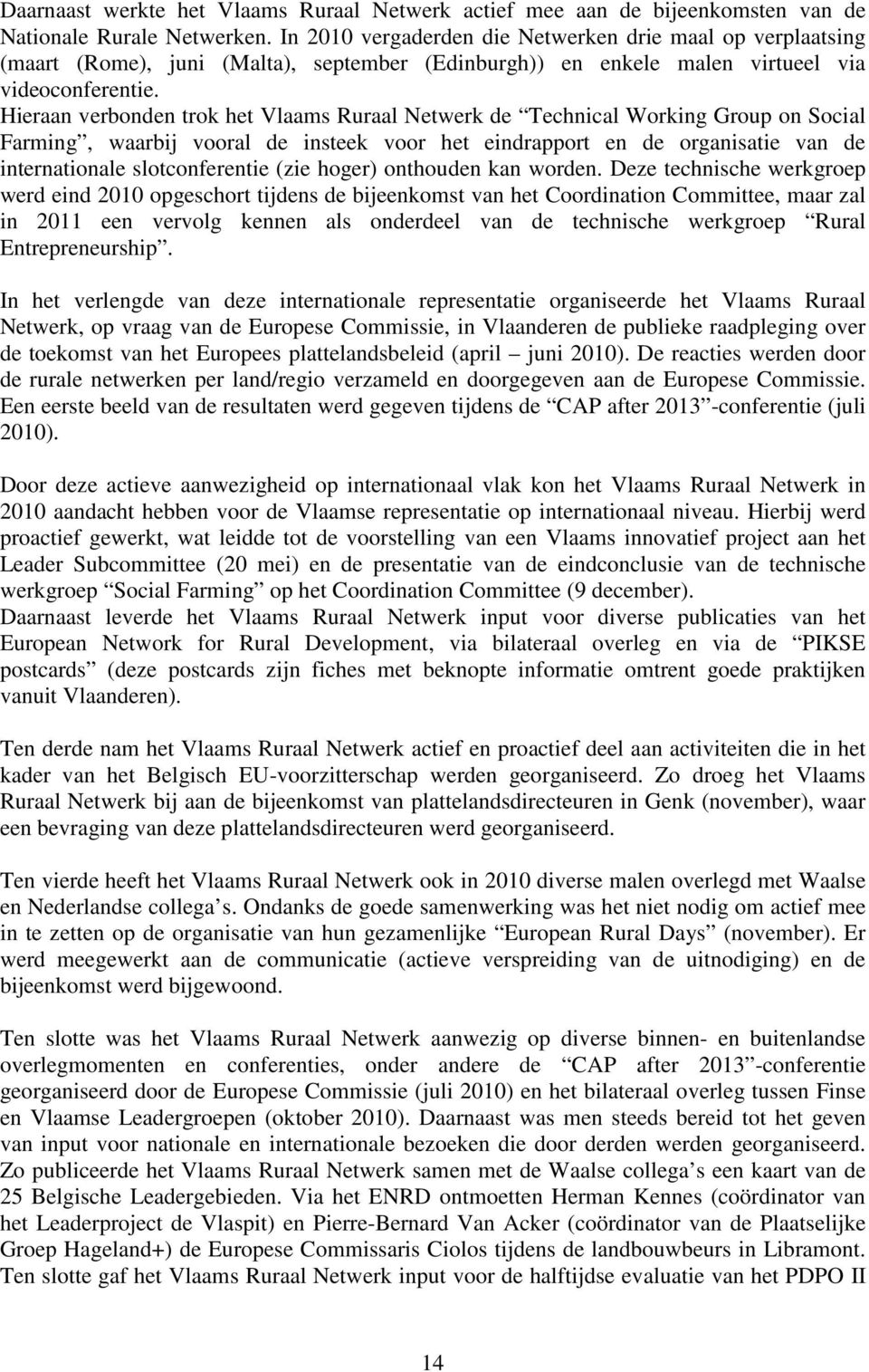 Hieraan verbonden trok het Vlaams Ruraal Netwerk de Technical Working Group on Social Farming, waarbij vooral de insteek voor het eindrapport en de organisatie van de internationale slotconferentie