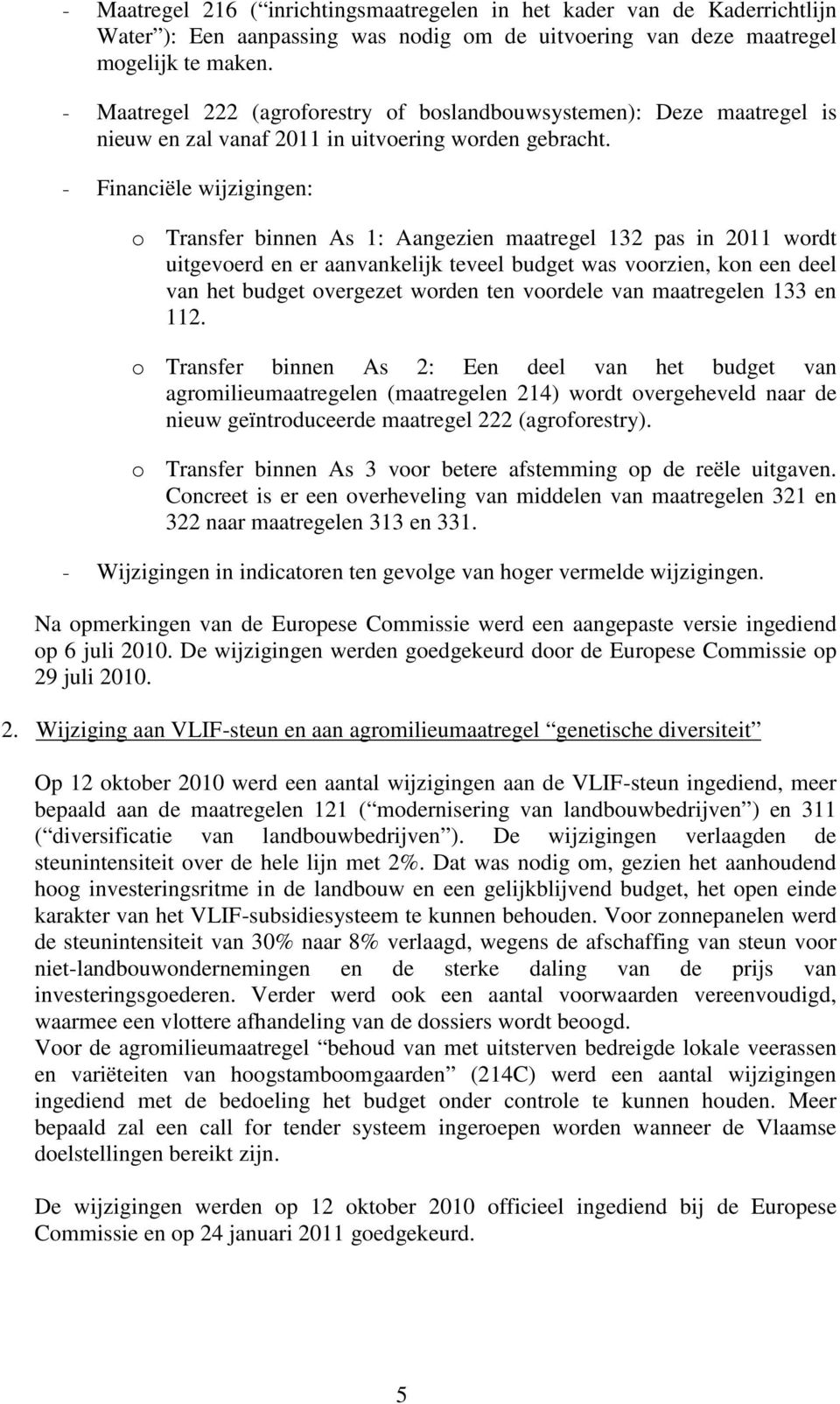 - Financiële wijzigingen: o Transfer binnen As 1: Aangezien maatregel 132 pas in 2011 wordt uitgevoerd en er aanvankelijk teveel budget was voorzien, kon een deel van het budget overgezet worden ten