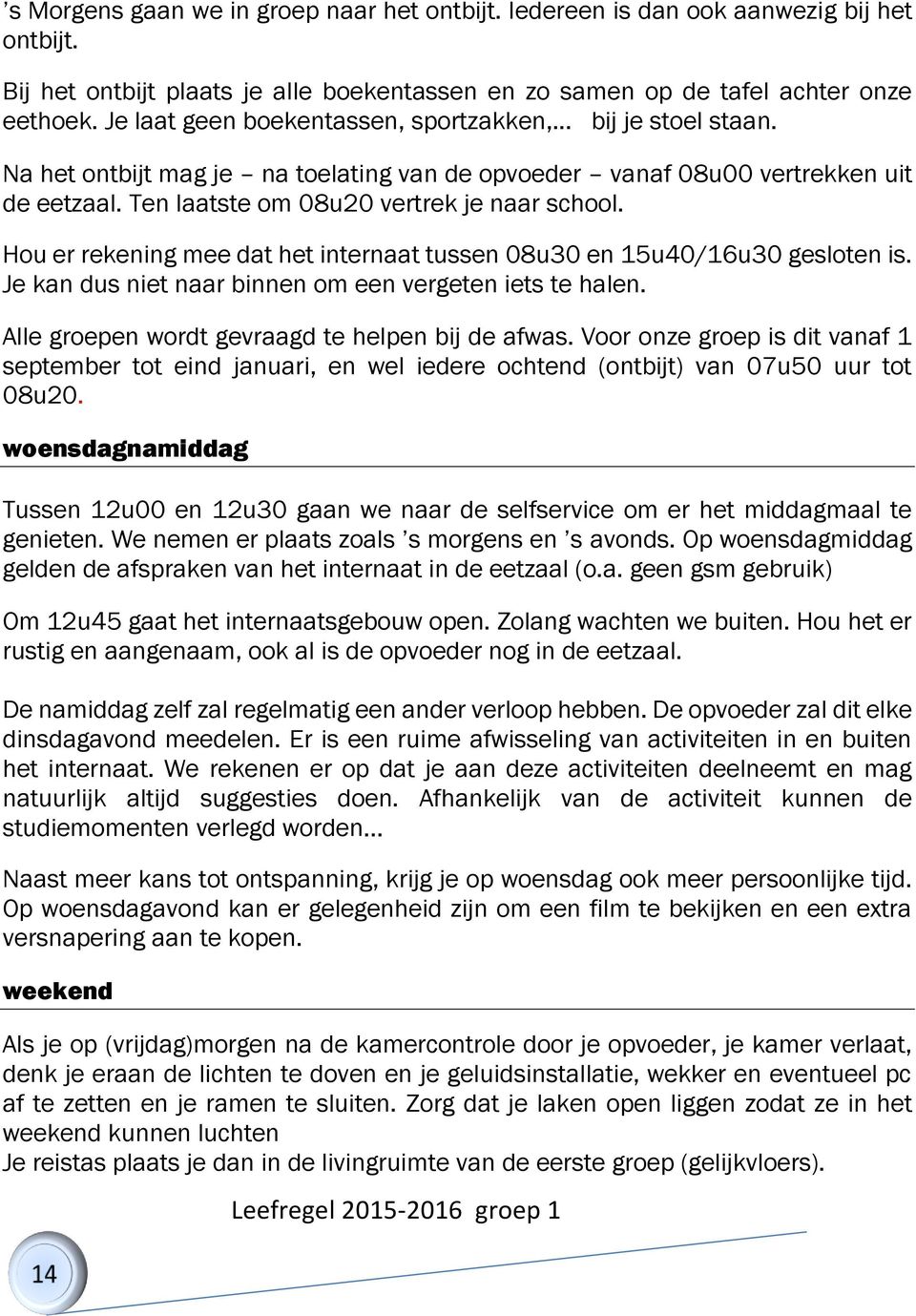 Hou er rekening mee dat het internaat tussen 08u30 en 15u40/16u30 gesloten is. Je kan dus niet naar binnen om een vergeten iets te halen. Alle groepen wordt gevraagd te helpen bij de afwas.