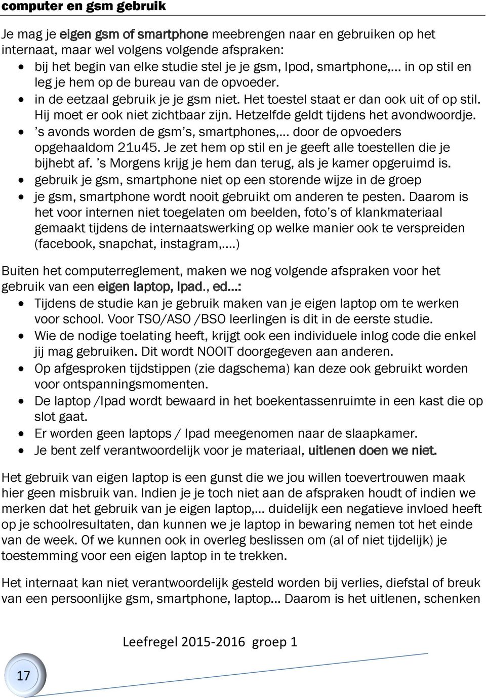 Hetzelfde geldt tijdens het avondwoordje. s avonds worden de gsm s, smartphones,... door de opvoeders opgehaaldom 21u45. Je zet hem op stil en je geeft alle toestellen die je bijhebt af.