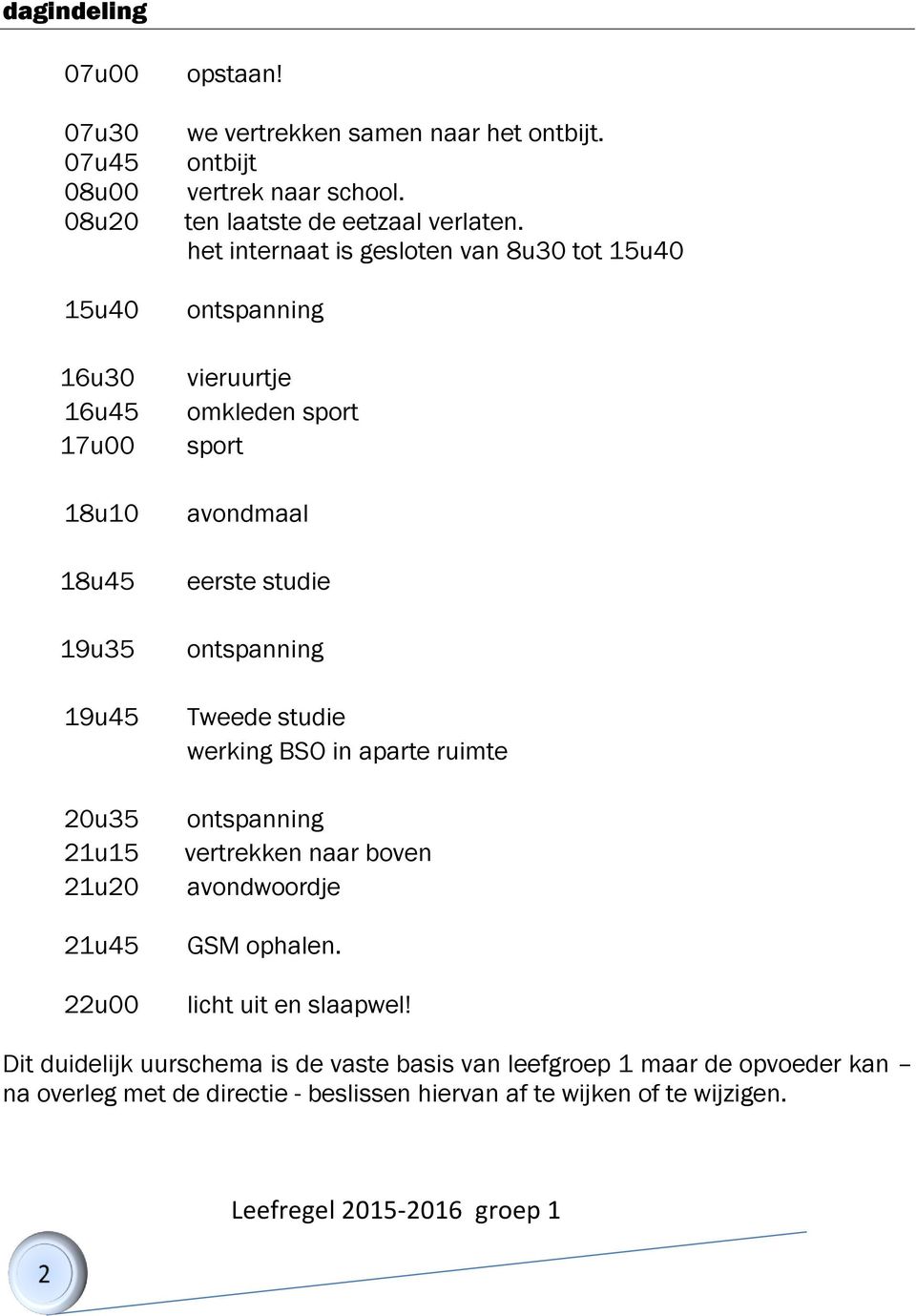 het internaat is gesloten van 8u30 tot 15u40 ontspanning vieruurtje omkleden sport sport avondmaal eerste studie ontspanning Tweede studie werking BSO in