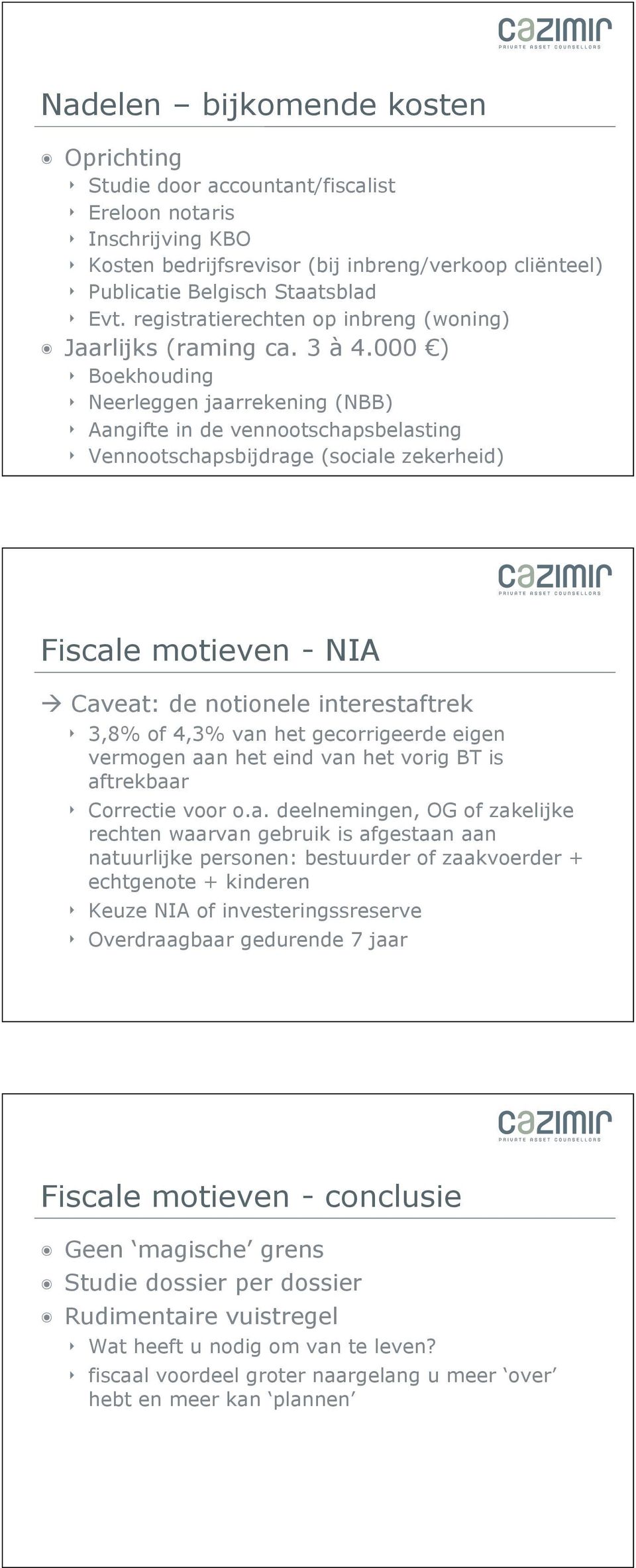 000 ) Boekhouding Neerleggen jaarrekening (NBB) Aangifte in de vennootschapsbelasting Vennootschapsbijdrage (sociale zekerheid) Fiscale motieven - NIA Caveat: de notionele interestaftrek 3,8% of 4,3%