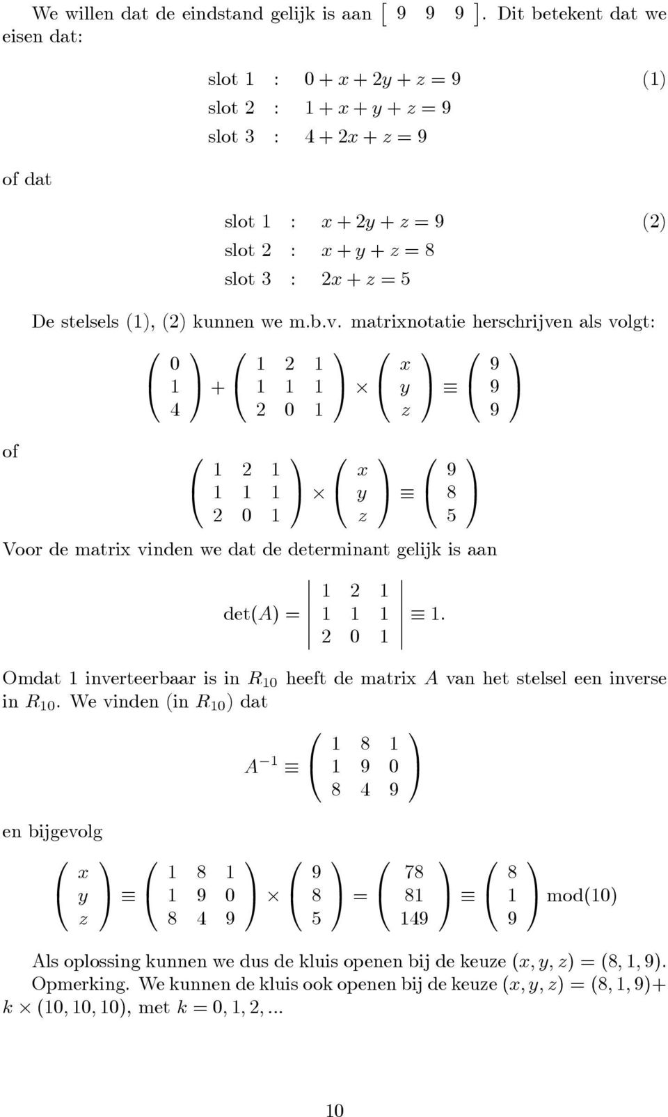 stelsels (), (2) kunnen we m.b.v. matrixnotatie herschrijven als volgt: + 2 x y 9 9 4 2 z 9 of 2 2 x y z 9 8 5 Voor de matrix vinden we dat de determinant gelijk is aan 2 det() = 2.