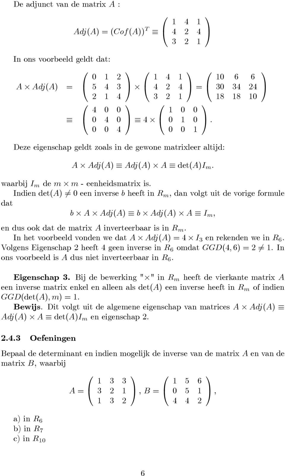 Indien det() 6= een inverse b heeft in R m, dan volgt uit de vorige formule dat b dj() b dj() I m, en dus ook dat de matrix inverteerbaar is in R m.