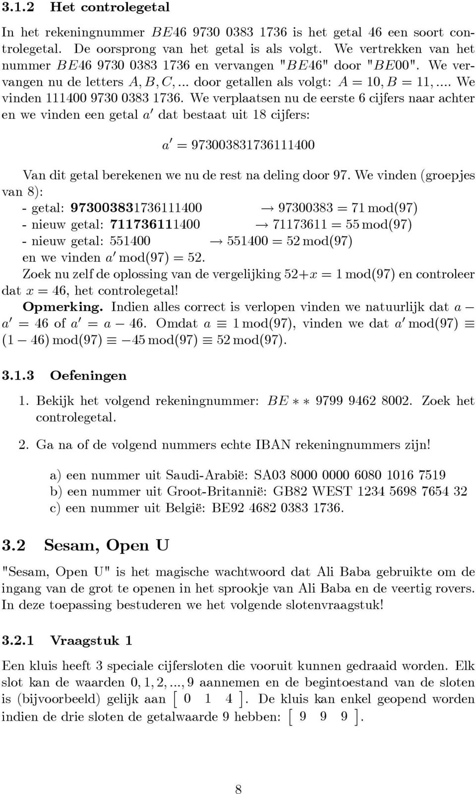 We verplaatsen nu de eerste 6 cijfers naar achter en we vinden een getal a dat bestaat uit 8 cijfers: a = 9733837364 Van dit getal berekenen we nu de rest na deling door 97.