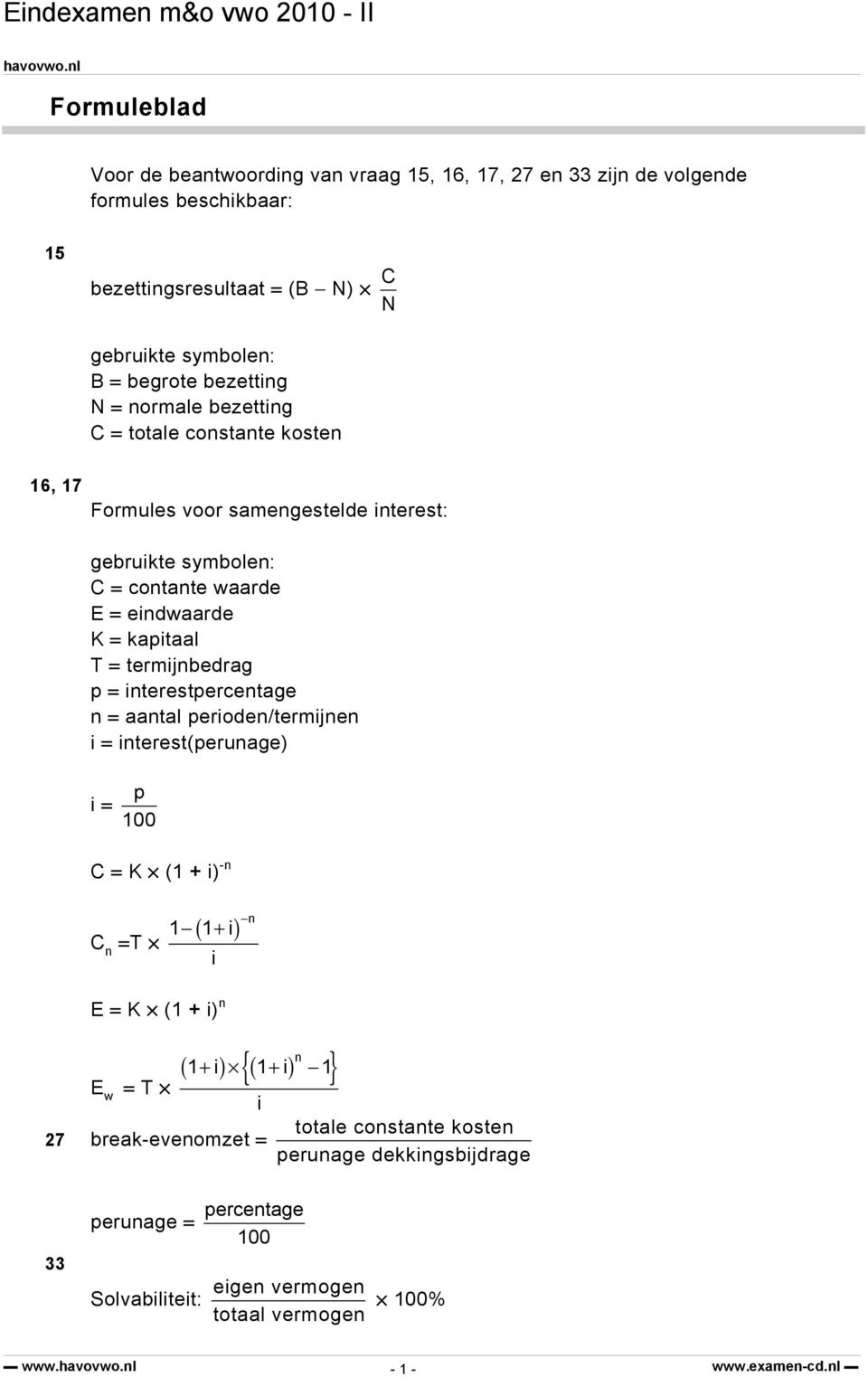 = termijnbedrag p = interestpercentage n = aantal perioden/termijnen i = interest(perunage) i = p 100 C = K (1 + i) -n C n =T ( ) n 1 1+ i i E = K (1 + i) n n { } 1+ i 1+ i 1