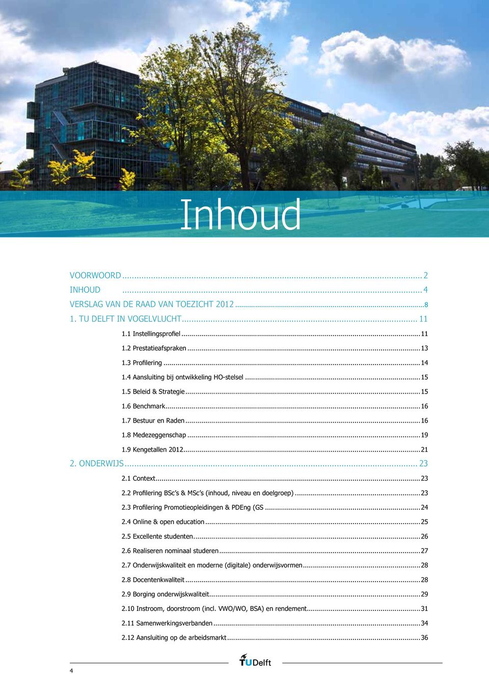 ..23.. 2.3 Profilering Promotieopleidingen & PDEng (GS...24.. 2.4 Online & open education...25.. 2.5 Excellente studenten...26.. 2.6 Realiseren nominaal studeren...27.. 2.7 Onderwijskwaliteit en moderne (digitale) onderwijsvormen.