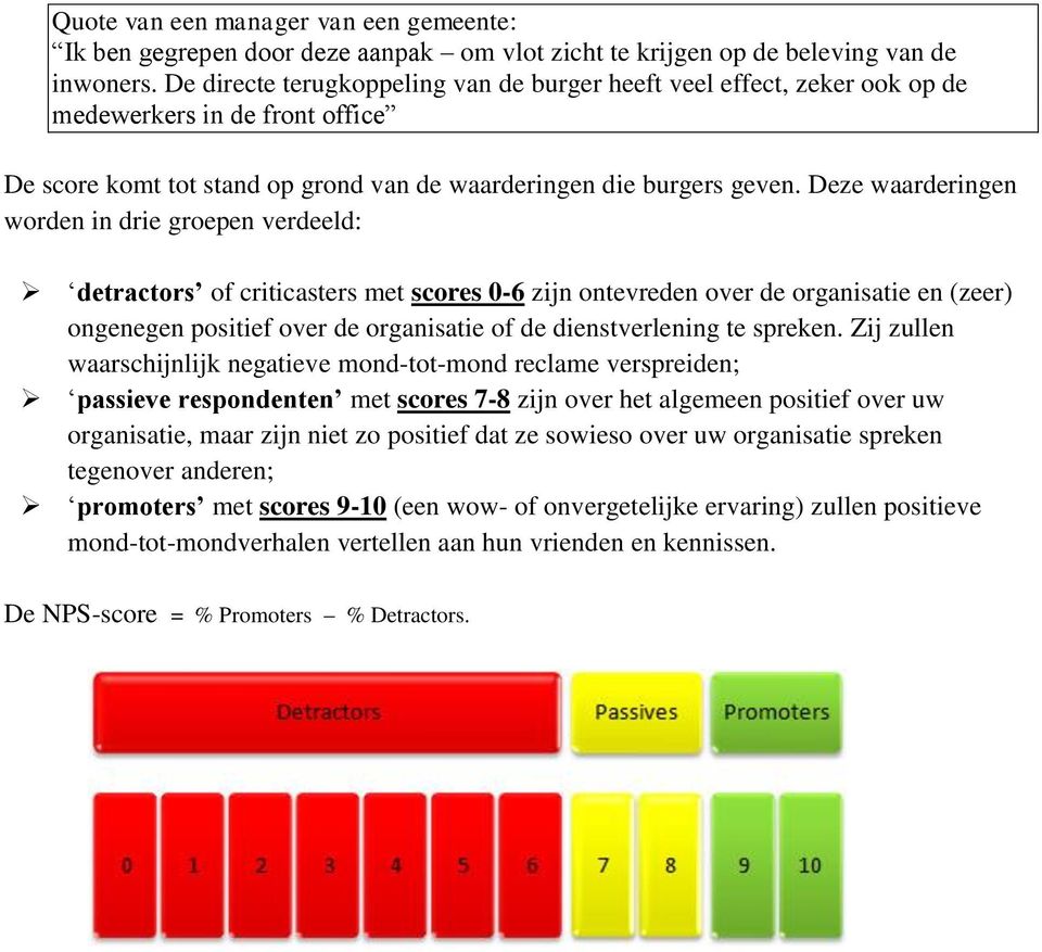 Deze waarderingen worden in drie groepen verdeeld: detractors of criticasters met scores 0-6 zijn ontevreden over de organisatie en (zeer) ongenegen positief over de organisatie of de dienstverlening