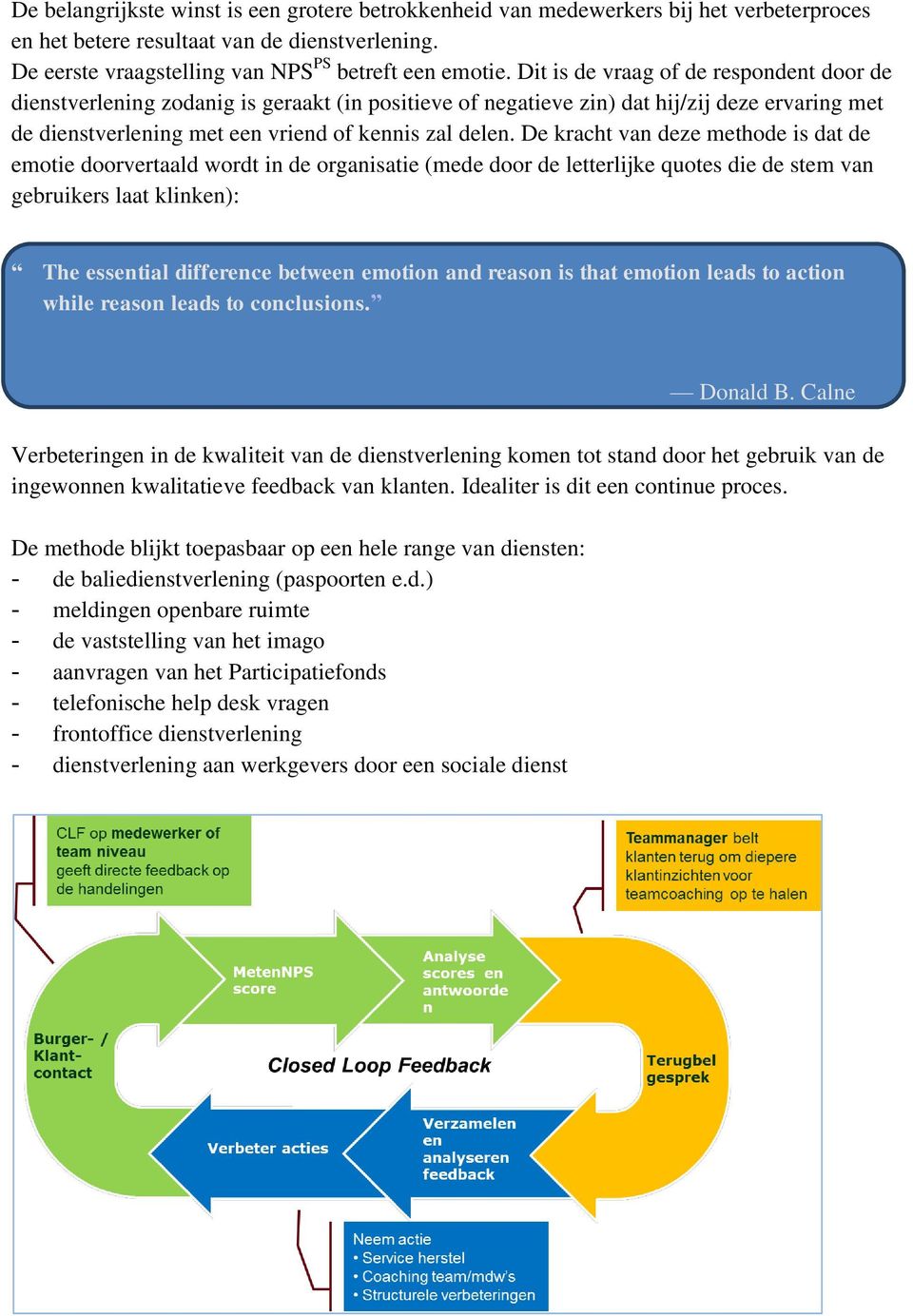 De kracht van deze methode is dat de emotie doorvertaald wordt in de organisatie (mede door de letterlijke quotes die de stem van gebruikers laat klinken): The essential difference between emotion