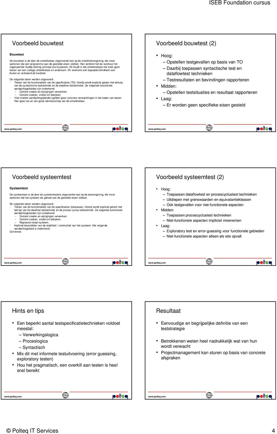 Dit voorkomt een bepaalde blind voor fouten en verbeterd de kwaliteit. De volgende taken worden uitgevoerd: Testen van de functionaliteit van de specificaties (TO).