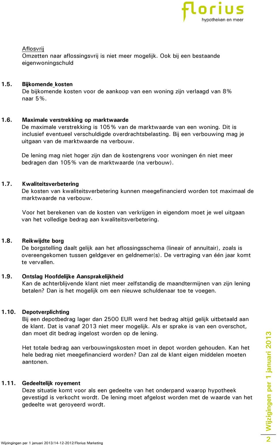 Maximale verstrekking op marktwaarde De maximale verstrekking is 105% van de marktwaarde van een woning. Dit is inclusief eventueel verschuldigde overdrachtsbelasting.