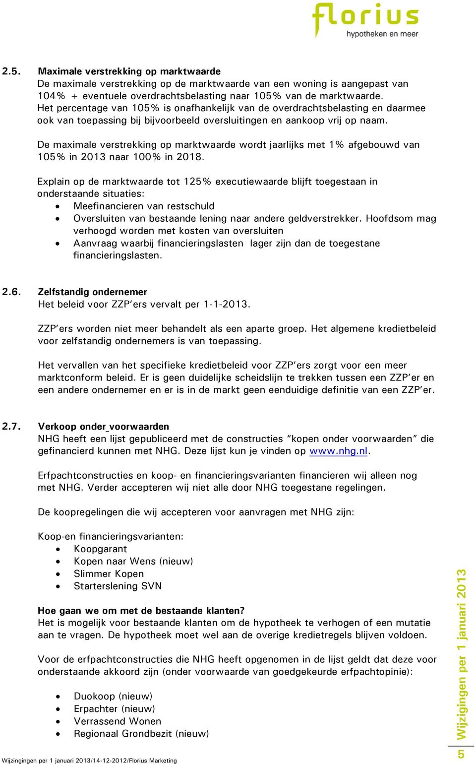 De maximale verstrekking op marktwaarde wordt jaarlijks met 1% afgebouwd van 105% in 2013 naar 100% in 2018.