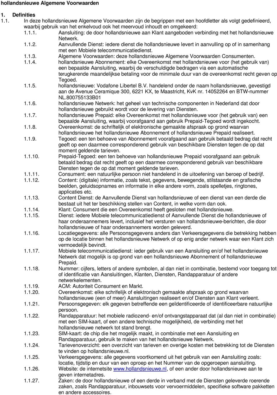 1.1.2. Aanvullende Dienst: iedere dienst die hollandsnieuwe levert in aanvulling op of in samenhang met een Mobiele telecommunicatiedienst. 1.1.3.