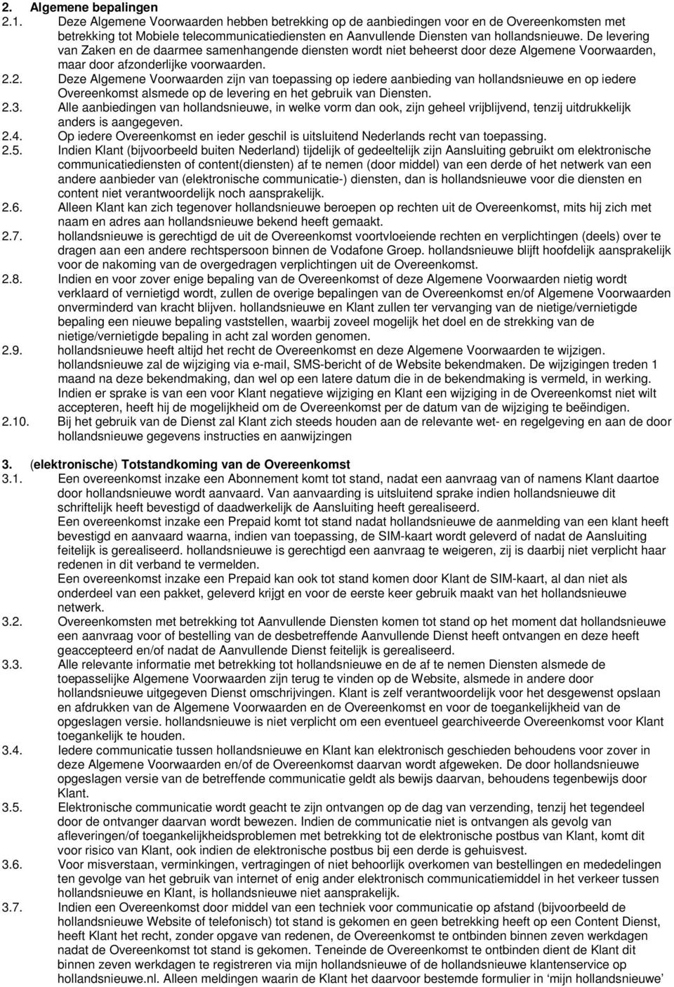 De levering van Zaken en de daarmee samenhangende diensten wordt niet beheerst door deze Algemene Voorwaarden, maar door afzonderlijke voorwaarden. 2.