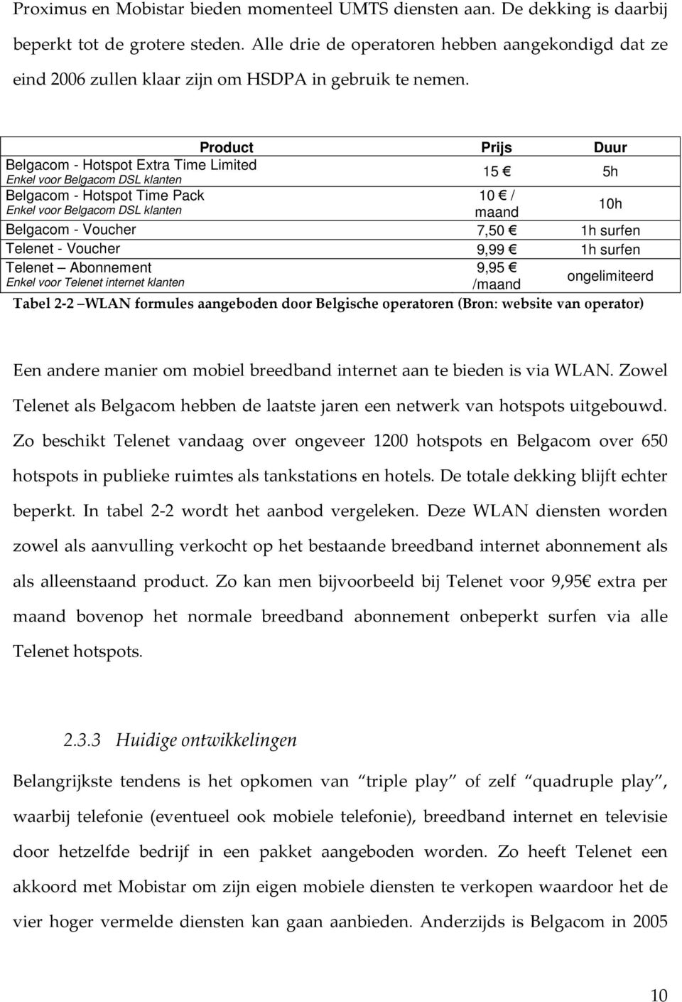 Product Prijs Duur Belgacom - Hotspot Extra Time Limited Enkel voor Belgacom DSL klanten 15 5h Belgacom - Hotspot Time Pack 10 / Enkel voor Belgacom DSL klanten maand 10h Belgacom - Voucher 7,50 1h