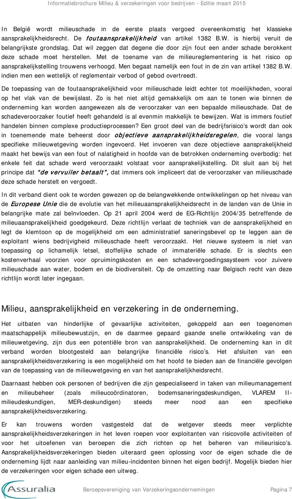 Met de toename van de milieureglementering is het risico op aansprakelijkstelling trouwens verhoogd. Men begaat namelijk een fout in de zin van artikel 1382 B.W.