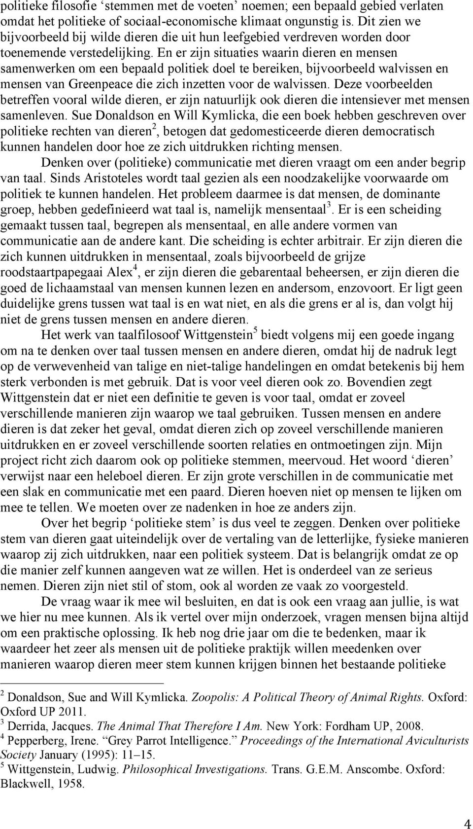 En er zijn situaties waarin dieren en mensen samenwerken om een bepaald politiek doel te bereiken, bijvoorbeeld walvissen en mensen van Greenpeace die zich inzetten voor de walvissen.