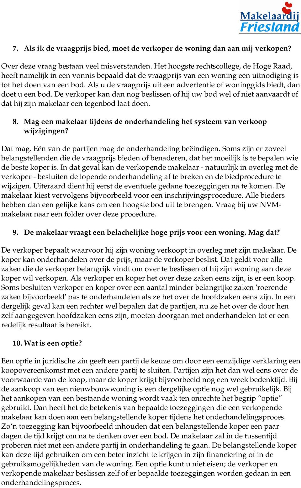 Als u de vraagprijs uit een advertentie of woninggids biedt, dan doet u een bod. De verkoper kan dan nog beslissen of hij uw bod wel of niet aanvaardt of dat hij zijn makelaar een tegenbod laat doen.