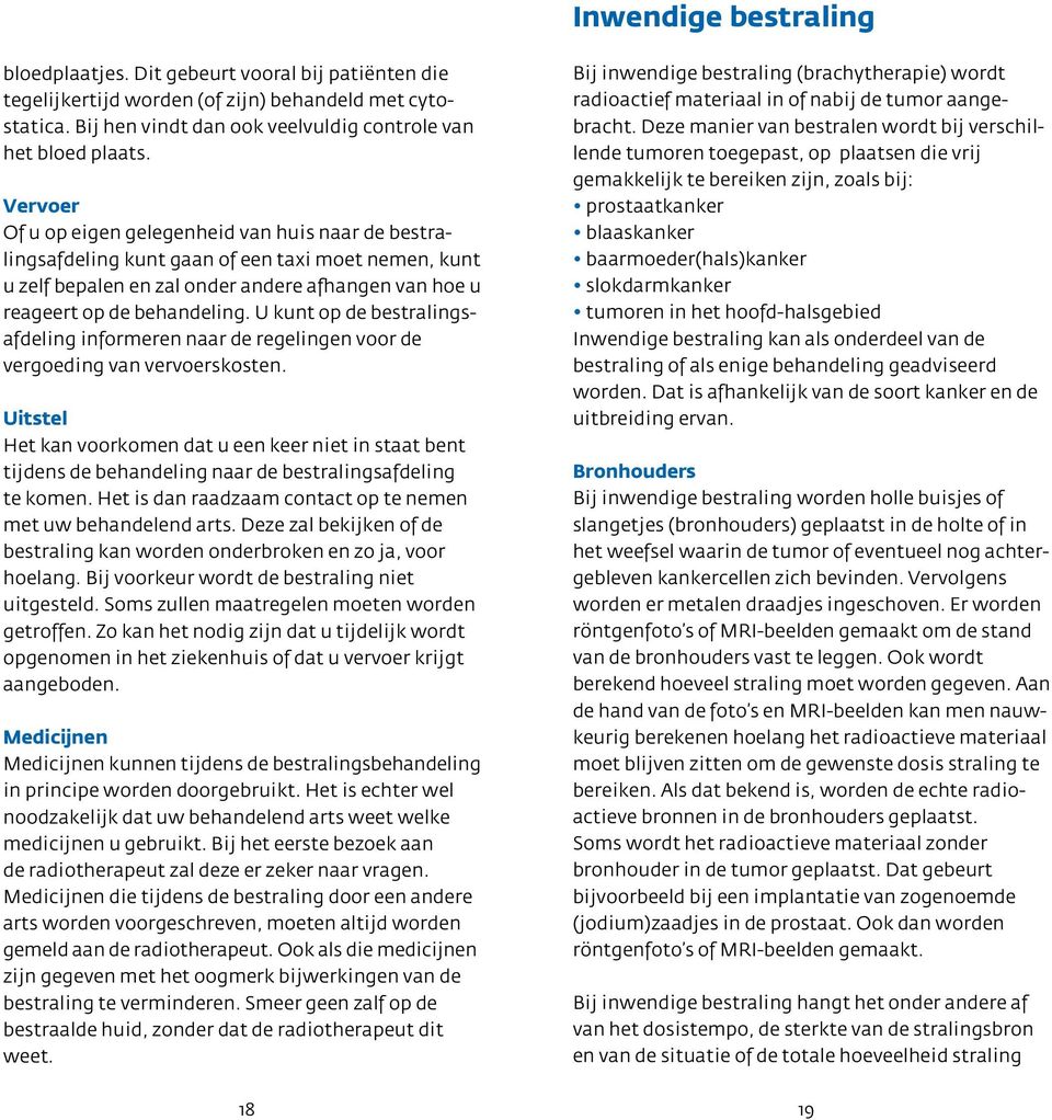 U kunt op de bestralingsafdeling informeren naar de regelingen voor de vergoeding van vervoerskosten.