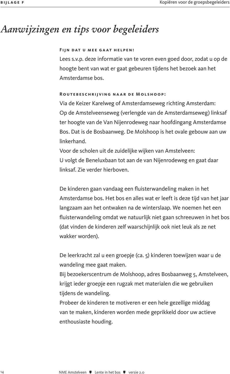 van de Van Nijenrodeweg naar hoofdingang Amsterdamse Bos. Dat is de Bosbaanweg. De Molshoop is het ovale gebouw aan uw linkerhand.