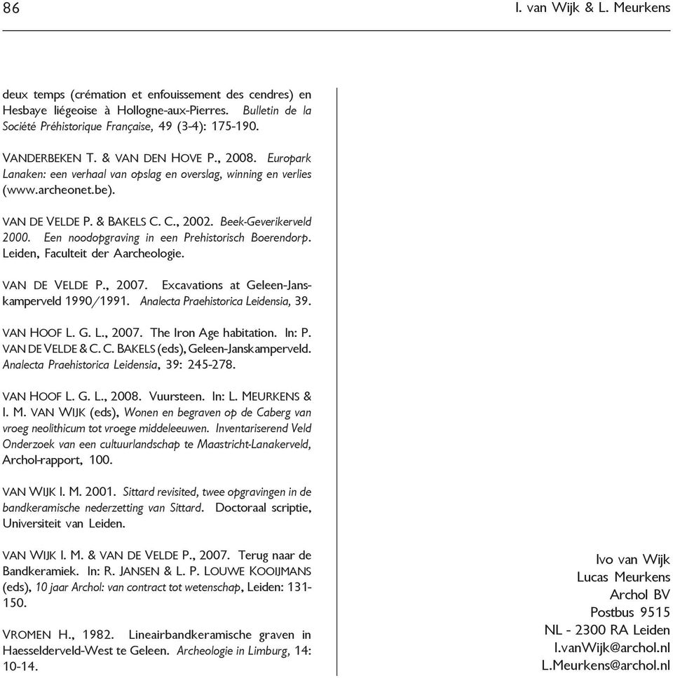 Een noodopgraving in een Prehistorisch Boerendorp. Leiden, Faculteit der Aarcheologie. VAN DE VELDE P., 2007. Excavations at Geleen-Janskamperveld 1990/1991. Analecta Praehistorica Leidensia, 39.