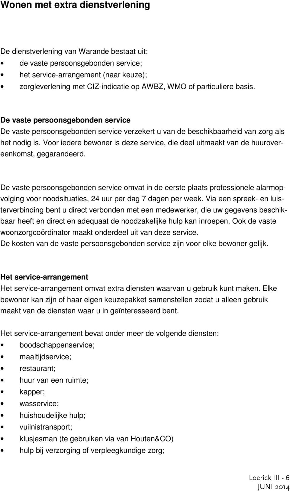 Voor iedere bewoner is deze service, die deel uitmaakt van de huurovereenkomst, gegarandeerd.