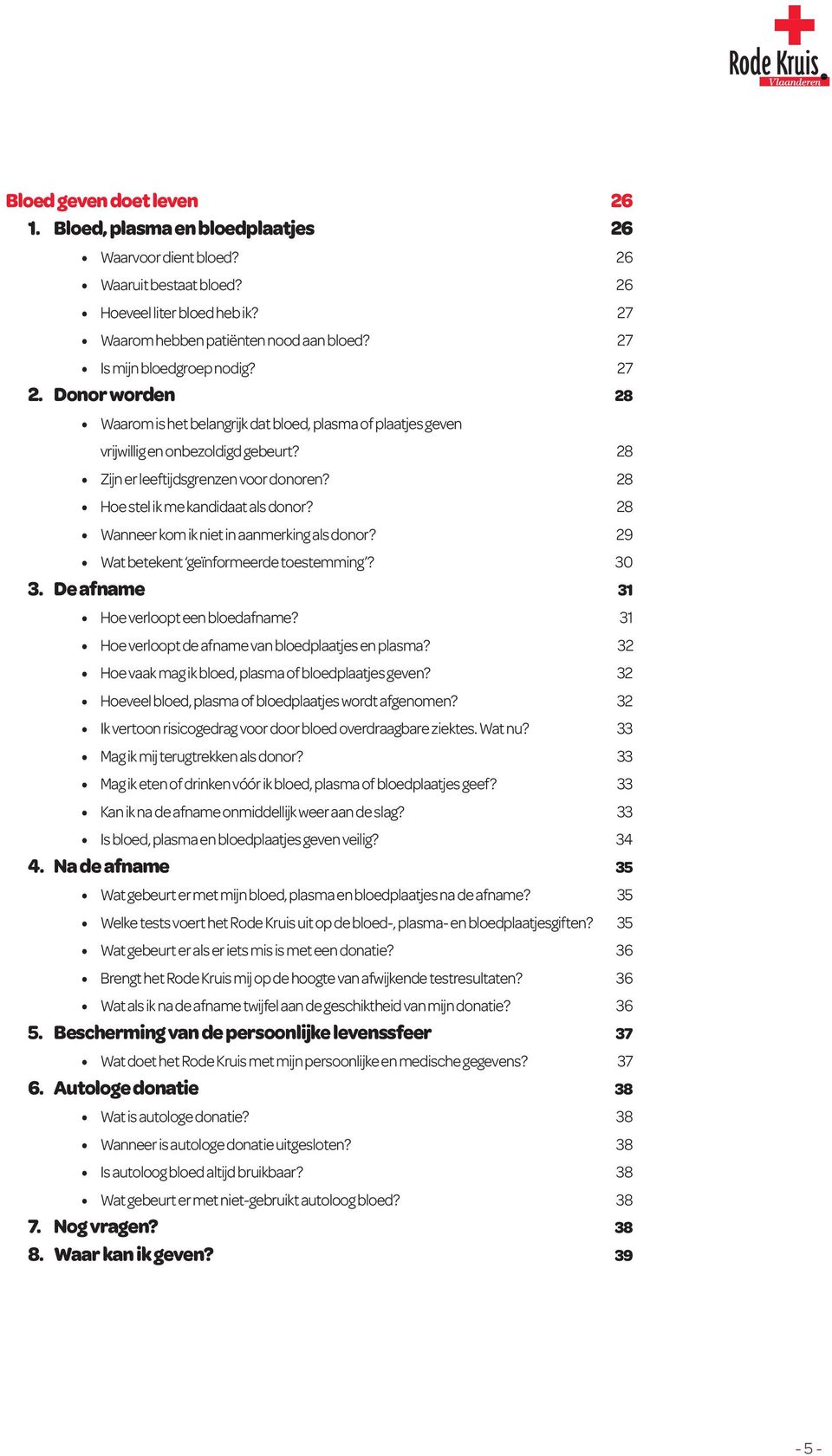 28 Hoe stel ik me kandidaat als donor? 28 Wanneer kom ik niet in aanmerking als donor? 29 Wat betekent geïnformeerde toestemming? 30 3. De afname 31 Hoe verloopt een bloedafname?