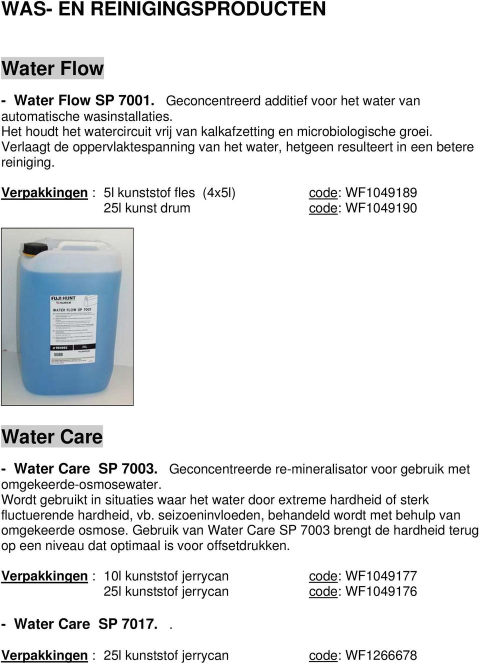 Verpakkingen : 5l kunststof fles (4x5l) 25l kunst drum code: WF1049189 code: WF1049190 Water Care - Water Care SP 7003. Geconcentreerde re-mineralisator voor gebruik met omgekeerde-osmosewater.