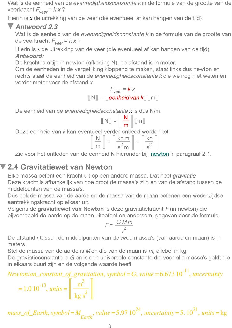 Om de eenheden in de vergelijking kloppend te maken, staat links dus newton en rechts staat de eenheid van de evenredigheidsconstante k die we nog niet weten en verder meter voor de afstand x.