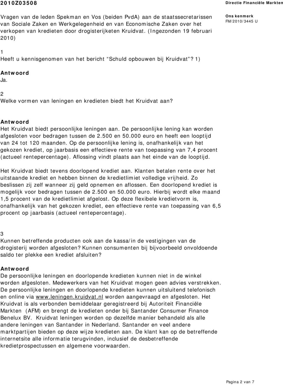 Het Kruidvat biedt persoonlijke leningen aan. De persoonlijke lening kan worden afgesloten voor bedragen tussen de 2.500 en 50.000 euro en heeft een looptijd van 24 tot 120 maanden.