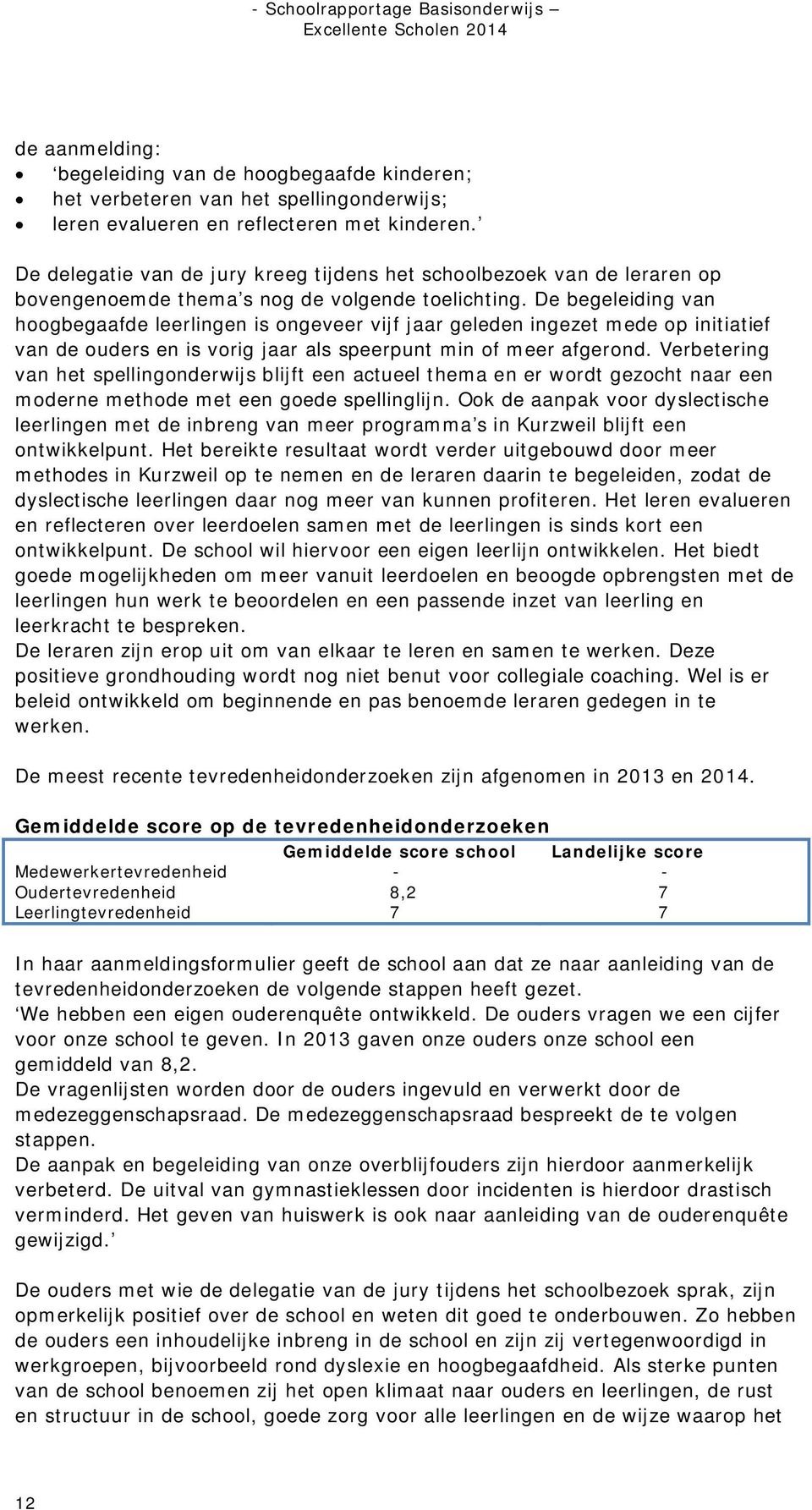 De begeleiding van hoogbegaafde leerlingen is ongeveer vijf jaar geleden ingezet mede op initiatief van de ouders en is vorig jaar als speerpunt min of meer afgerond.