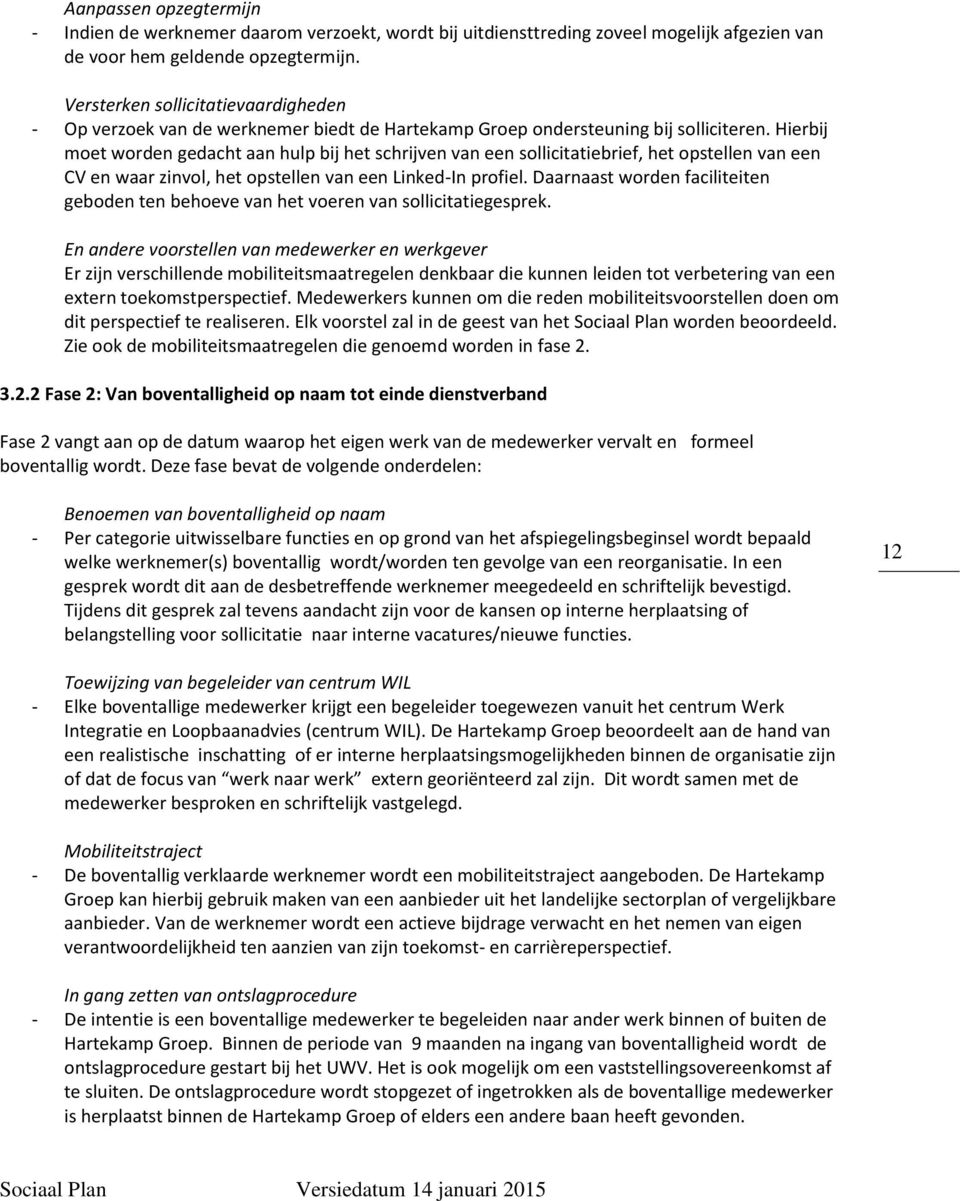 Hierbij moet worden gedacht aan hulp bij het schrijven van een sollicitatiebrief, het opstellen van een CV en waar zinvol, het opstellen van een Linked-In profiel.