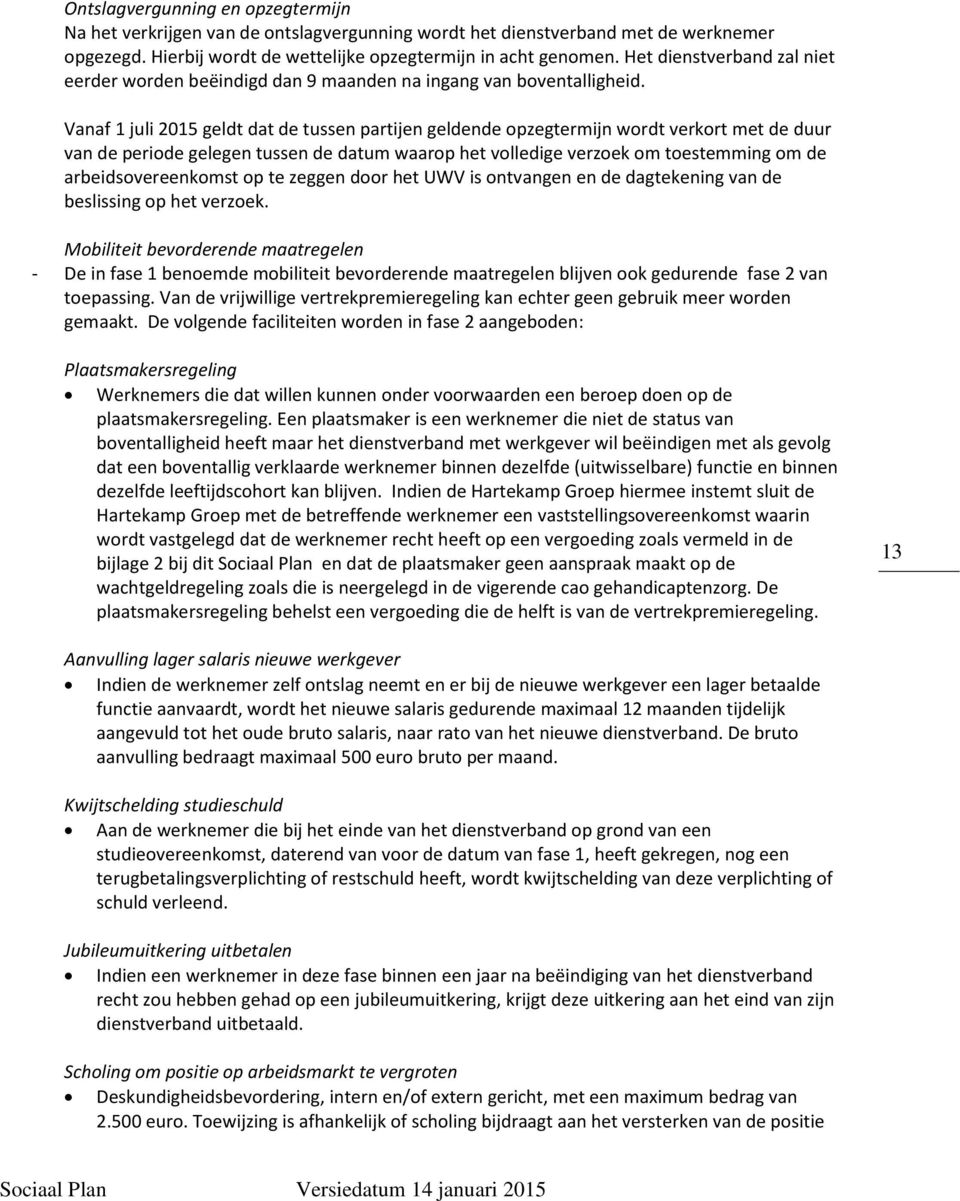 Vanaf 1 juli 2015 geldt dat de tussen partijen geldende opzegtermijn wordt verkort met de duur van de periode gelegen tussen de datum waarop het volledige verzoek om toestemming om de