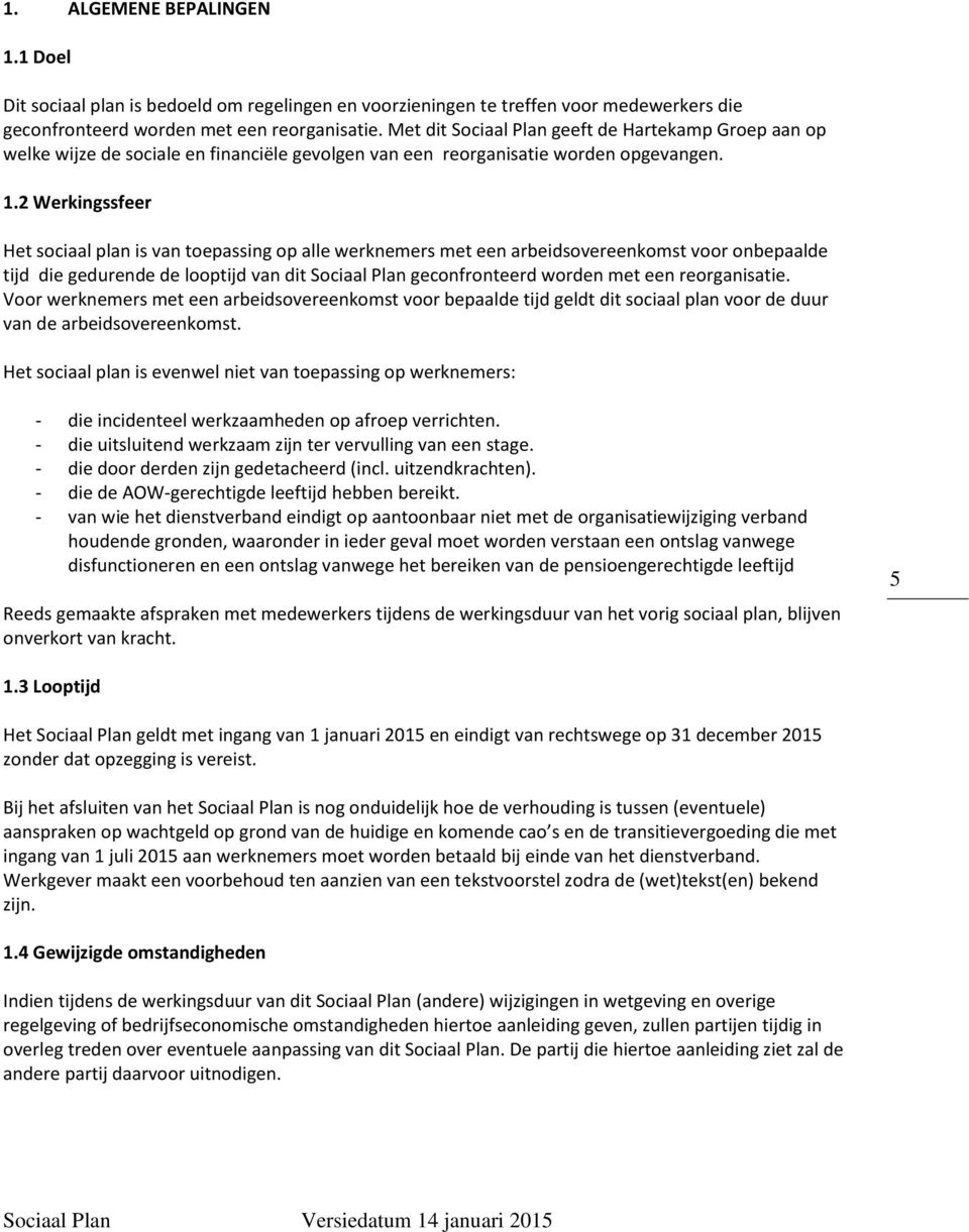 2 Werkingssfeer Het sociaal plan is van toepassing op alle werknemers met een arbeidsovereenkomst voor onbepaalde tijd die gedurende de looptijd van dit Sociaal Plan geconfronteerd worden met een