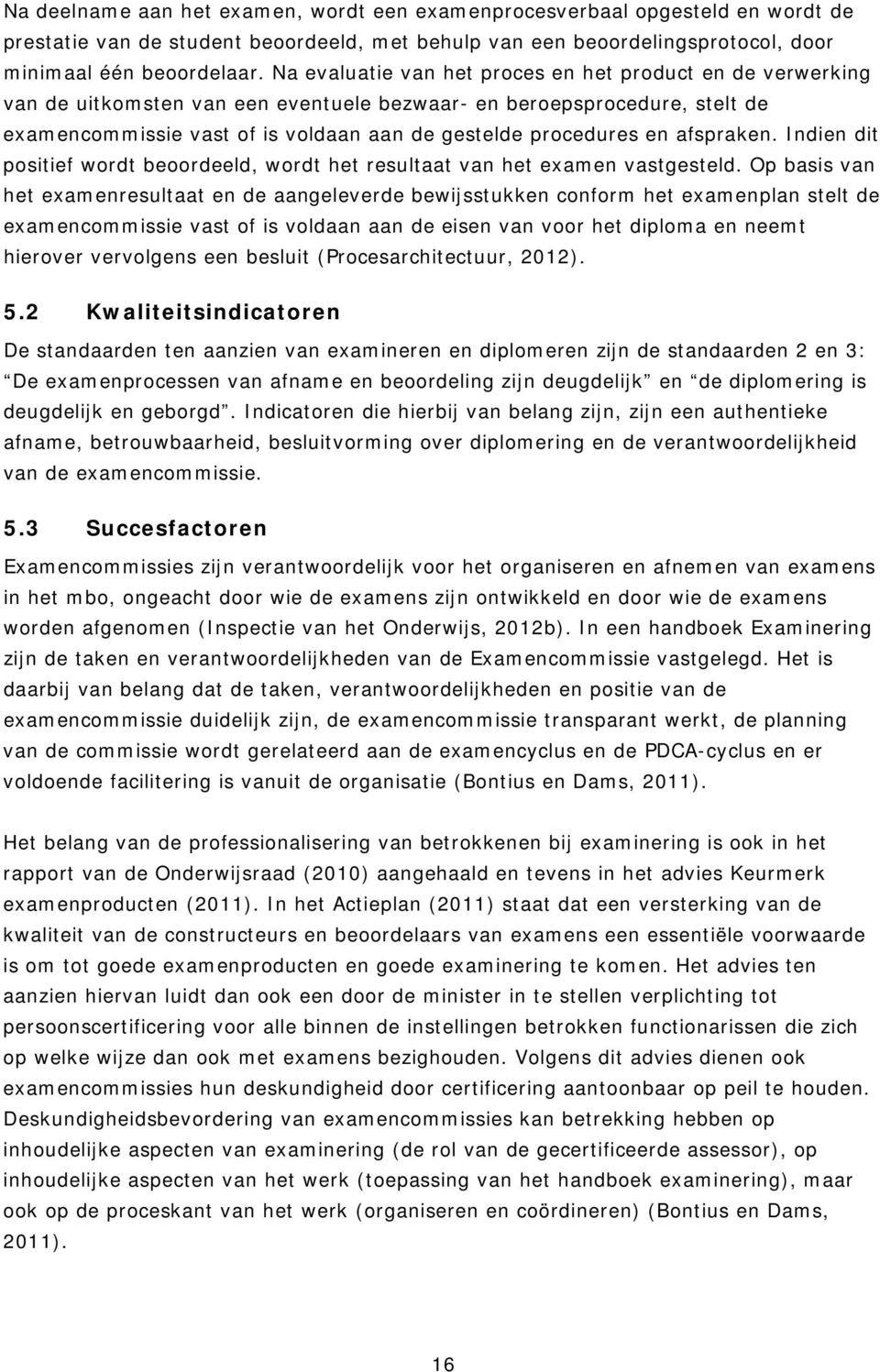 afspraken. Indien dit positief wordt beoordeeld, wordt het resultaat van het examen vastgesteld.