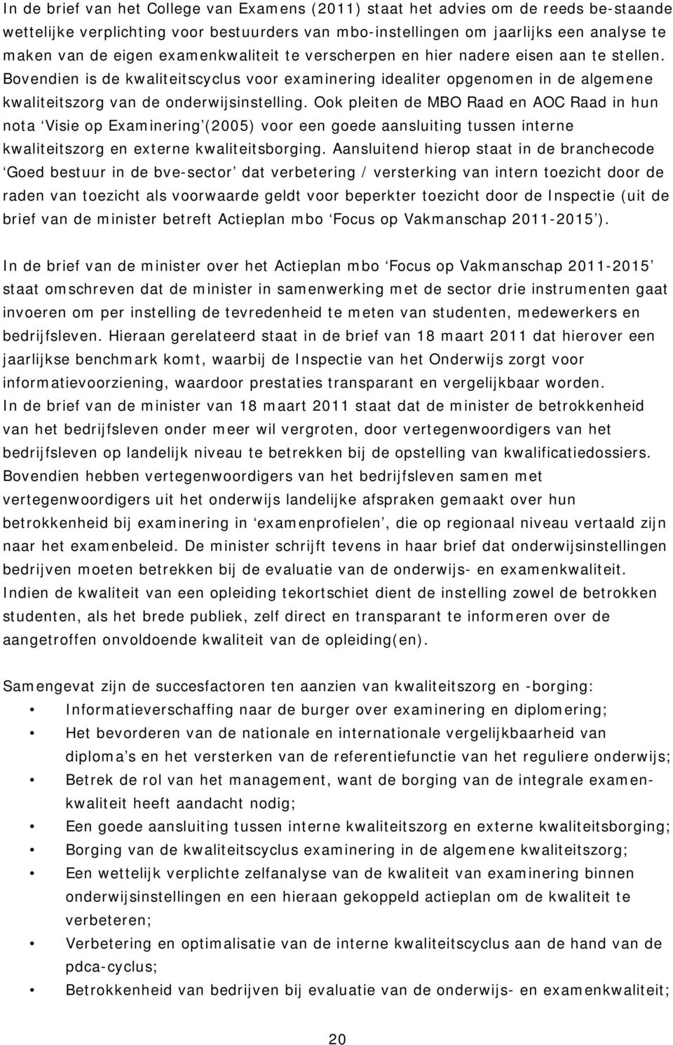 Ook pleiten de MBO Raad en AOC Raad in hun nota Visie op Examinering (2005) voor een goede aansluiting tussen interne kwaliteitszorg en externe kwaliteitsborging.