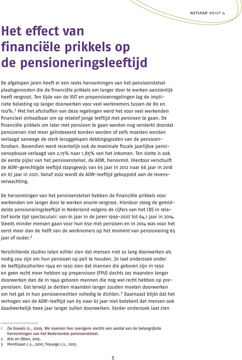 1 Met het afschaffen van deze regelingen werd het voor veel werkenden financieel onhaalbaar om op relatief jonge leeftijd met pensioen te gaan.