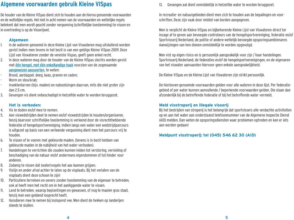 In de wateren genoemd in deze Kleine Lijst van Viswateren mag uitsluitend worden gevist indien men tevens in het bezit is van een geldige Kleine VISpas 2009.