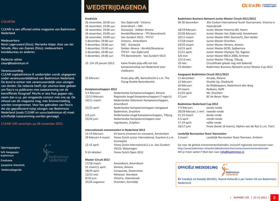 Redactie-adres clear@.nl Verantwoording CLEAR! top wordt uitgegeven onder verantwoordelijkheid van Badminton Nederland. De bond is echter niet verantwoordelijk voor uitingen van derden.