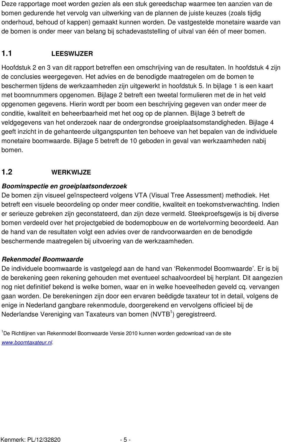 1 LEESWIJZER Hoofdstuk 2 en 3 van dit rapport betreffen een omschrijving van de resultaten. In hoofdstuk 4 zijn de conclusies weergegeven.