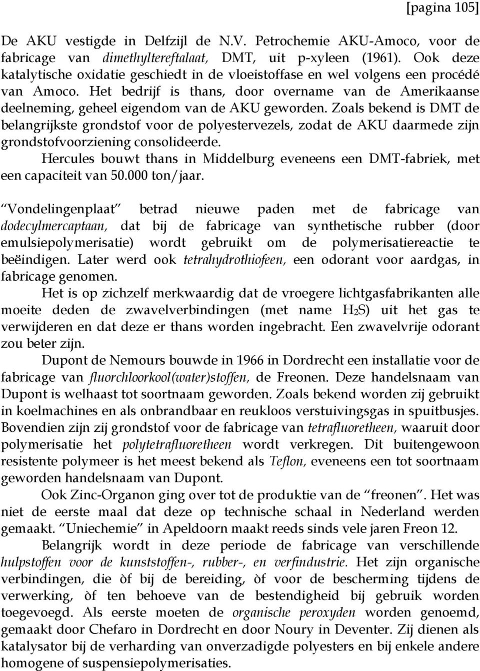 Het bedrijf is thans, door overname van de Amerikaanse deelneming, geheel eigendom van de AKU geworden.