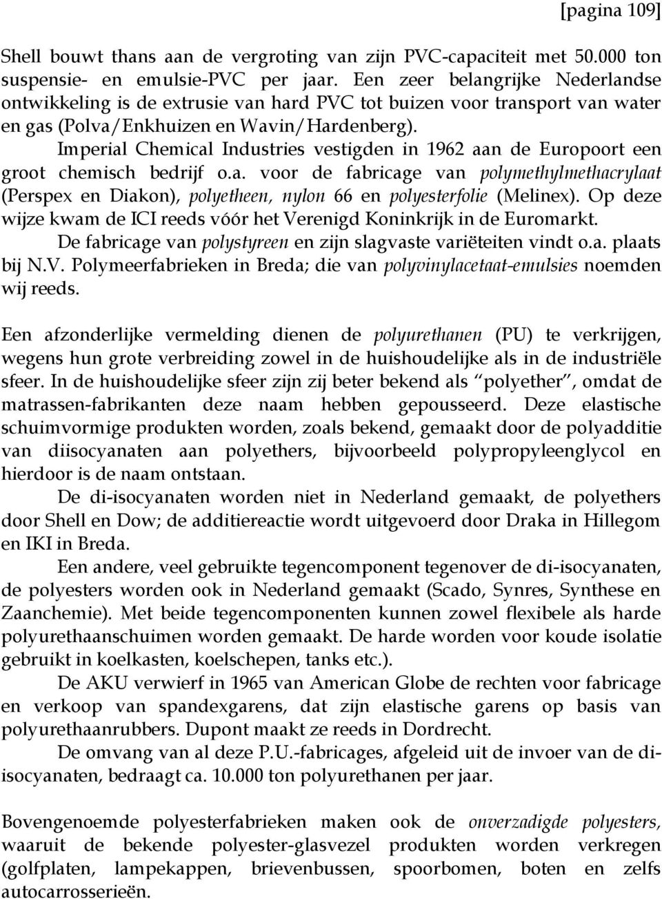 Imperial Chemical Industries vestigden in 1962 aan de Europoort een groot chemisch bedrijf o.a. voor de fabricage van polymethylmethacrylaat (Perspex en Diakon), polyetheen, nylon 66 en polyesterfolie (Melinex).