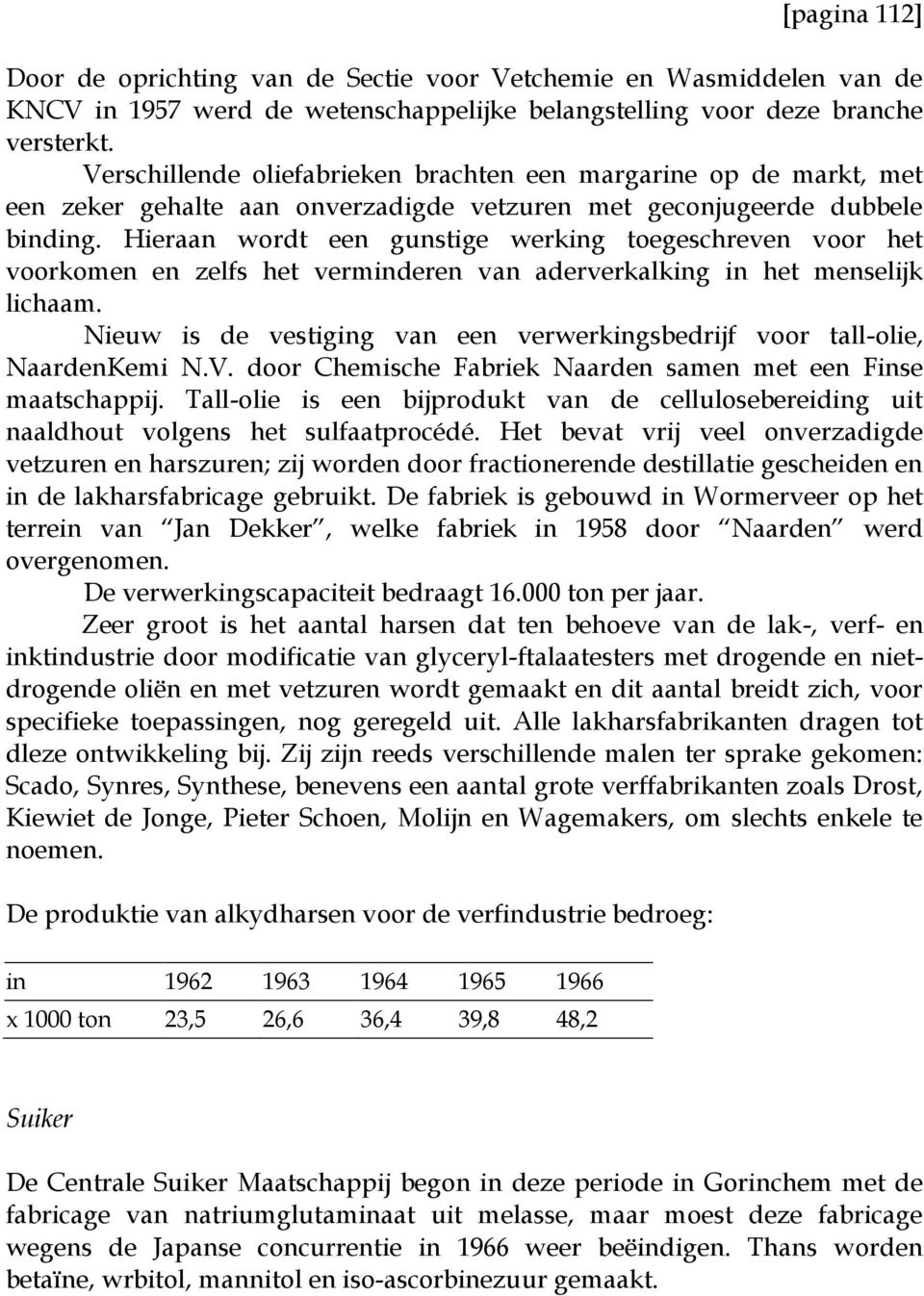 Hieraan wordt een gunstige werking toegeschreven voor het voorkomen en zelfs het verminderen van aderverkalking in het menselijk lichaam.